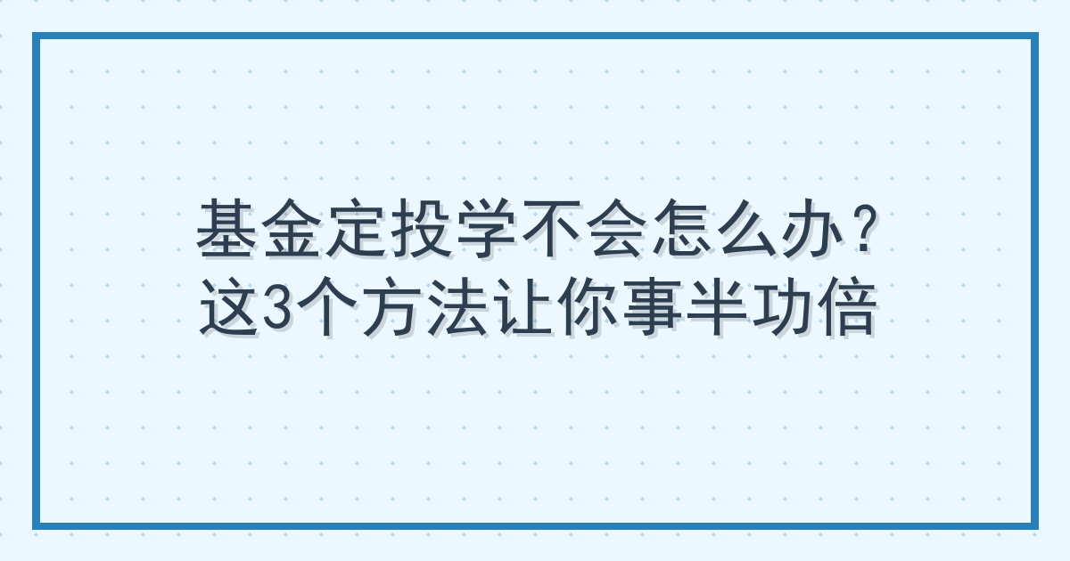 基金定投学不会怎么办？这3个方法让你事半功倍